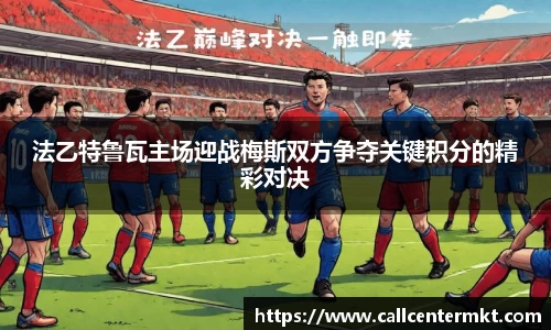 法乙特鲁瓦主场迎战梅斯双方争夺关键积分的精彩对决