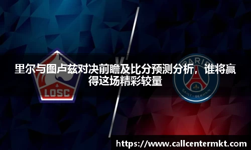 里尔与图卢兹对决前瞻及比分预测分析，谁将赢得这场精彩较量