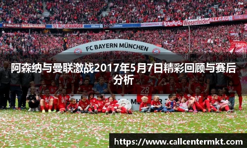 阿森纳与曼联激战2017年5月7日精彩回顾与赛后分析