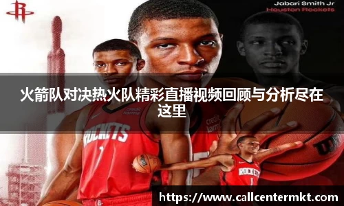 火箭队对决热火队精彩直播视频回顾与分析尽在这里